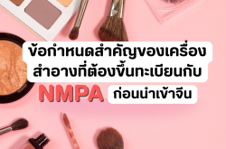 ข้อกำหนดสำคัญของเครื่องสำอางที่ต้องขึ้นทะเบียนกับ NMPA ก่อนนำเข้าจีน